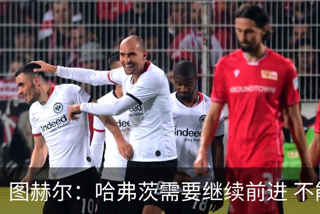 图赫尔：哈弗茨需要继续前进 不能过度使用詹姆斯